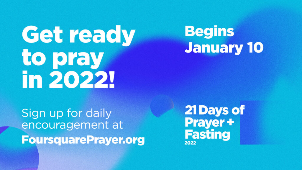 Join the Foursquare family around the globe for 21 Days of Prayer & Fasting, starting January 10, 2022. Download resources at foursquare.com/prayer.